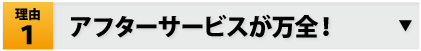 理由1：アフターサービスが万全！